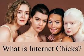 The Rise of Internet Chicks: Redefining Women’s Influence in the Digital Age